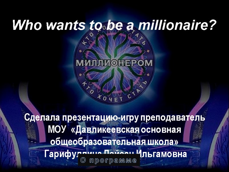 Who wants to be a millionaire? Сделала презентацию-игру преподаватель МОУ  «Давликеевская основная общеобразовательная